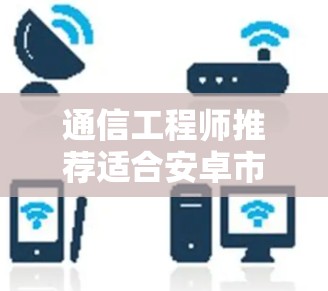 通信工程师推荐适合安卓市场的VPN下载