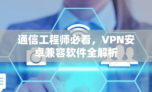 通信工程师必看，VPN安卓兼容软件全解析