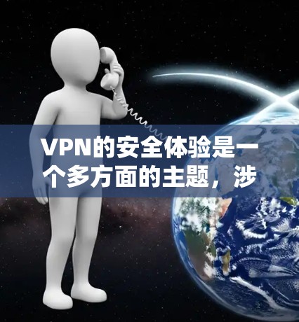 VPN的安全体验是一个多方面的主题，涉及加密技术、服务器安全、数据管理、评价口碑以及用户安全措施。以下是对VPN安全体验的详细分析和总结