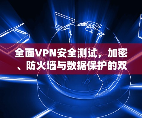 全面VPN安全测试，加密、防火墙与数据保护的双重保障