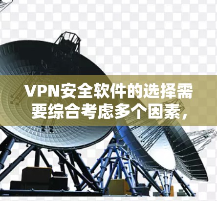 VPN安全软件的选择需要综合考虑多个因素,以确保最佳的安全性和用户体验。以下是一些综合考虑的步骤和推荐 VPN安全软件的选择需要综合考虑多个因素,以确保最佳的安全性和用户体验。以下是一些综合考虑的步骤和推荐