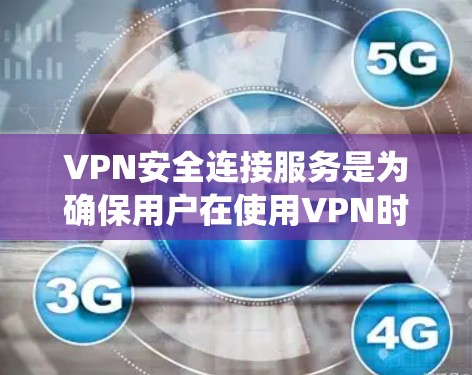 VPN安全连接服务是为确保用户在使用VPN时数据安全和隐私保护的系统。以下是详细的解释 VPN安全连接服务是为确保用户在使用VPN时数据安全和隐私保护的系统。以下是详细的解释