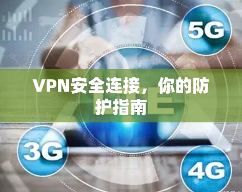 VPN安全连接，你的防护指南