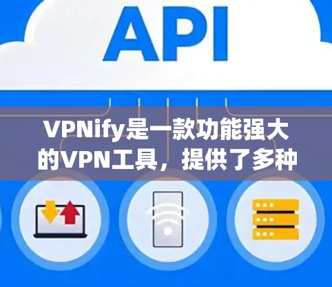 VPNify是一款功能强大的VPN工具,提供了多种选择,适合不同用户的需求。以下是详细介绍 VPNify是一款功能强大的VPN工具,提供了多种选择,适合不同用户的需求。以下是详细介绍