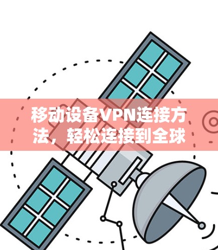 移动设备VPN连接方法,轻松连接到全球安全网络
