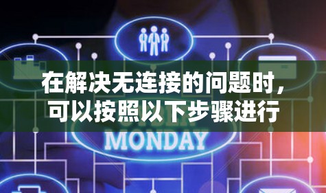 在解决无连接的问题时,可以按照以下步骤进行 在解决无连接的问题时,可以按照以下步骤进行