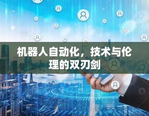 机器人自动化，技术与伦理的双刃剑