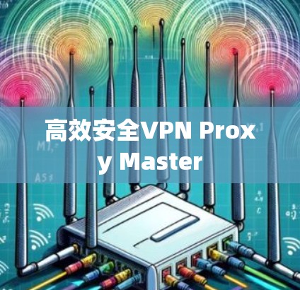 高效安全VPN Proxy Master